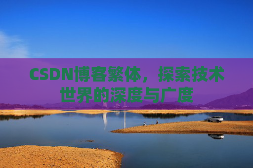 CSDN博客繁体，探索技术世界的深度与广度